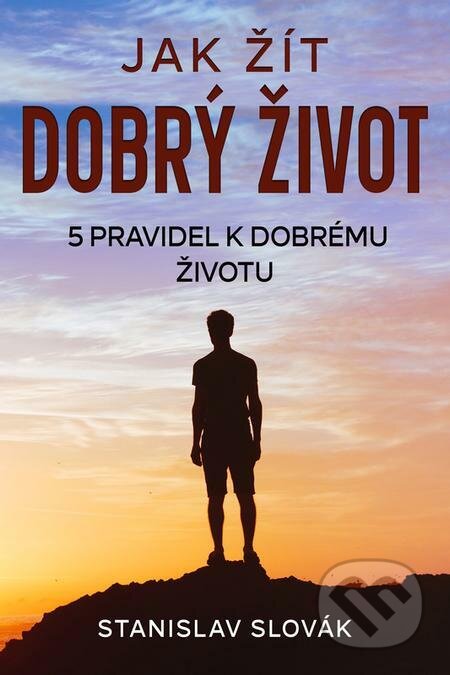 E-kniha: Jak žít dobrý život (Stanislav Slovák). Stanislav Slovák E-kniha: Jak žít dobrý život (Stanislav Slovák). Stanislav Slovák