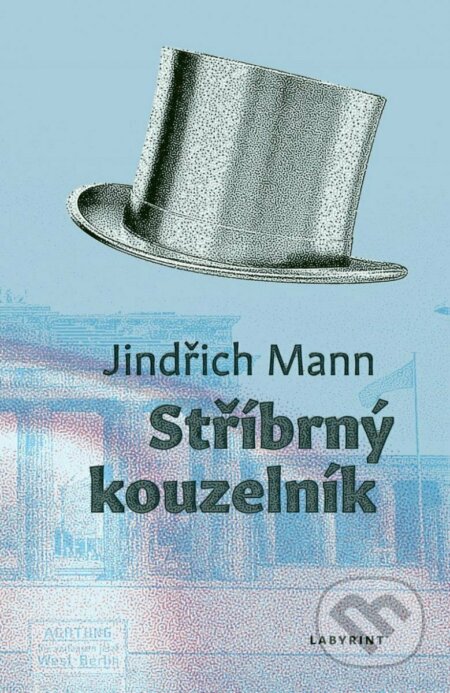 Kniha: Stříbrný kouzelník (Jindřich Mann). Labyrint, 2023 Kniha: Stříbrný kouzelník (Jindřich Mann). Labyrint, 2023