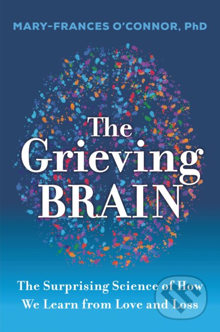 Kniha: The Grieving Brain (Mary-Frances O'Connor). HarperCollins, 2023 Kniha: The Grieving Brain (Mary-Frances O'Connor). HarperCollins, 2023