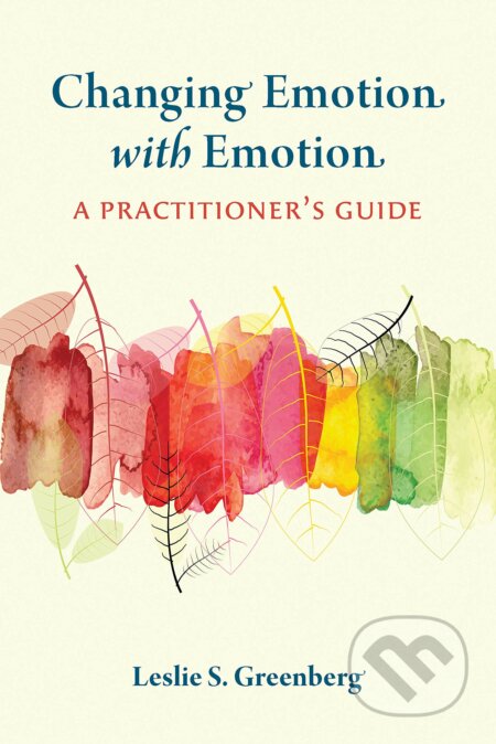 Changing Emotion With Emotion - Leslie S. Greenberg, American Psychological Association, 2021