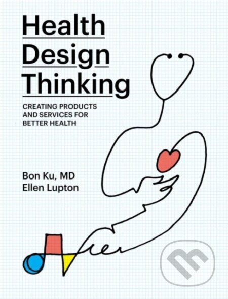 Kniha: Health Design Thinking (Ellen Lupton a Bon Ku). The MIT Press, 2020 Kniha: Health Design Thinking (Ellen Lupton a Bon Ku). The MIT Press, 2020