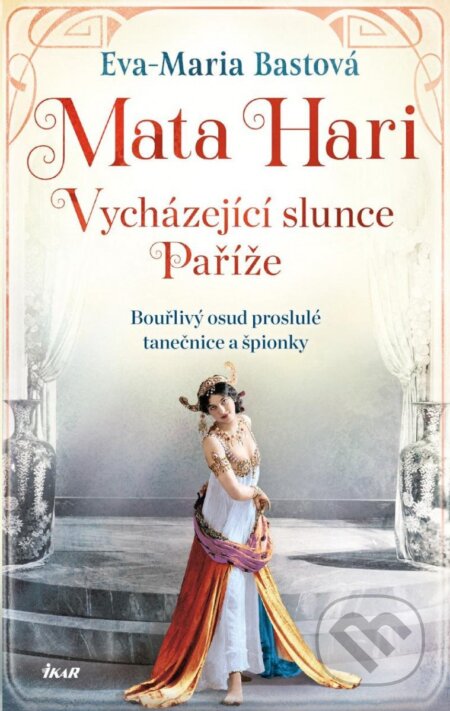 Kniha: Mata Hari (Eva-Maria Bast). Ikar CZ, 2023 Kniha: Mata Hari (Eva-Maria Bast). Ikar CZ, 2023