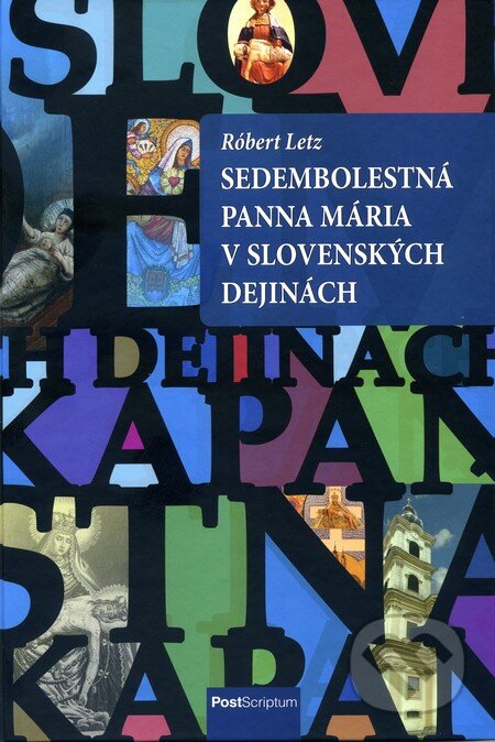 Kniha: Sedembolestná Panna Mária v slovenských dejinách (Róbert Letz). Post Scriptum, 2014 Kniha: Sedembolestná Panna Mária v slovenských dejinách (Róbert Letz). Post Scriptum, 2014