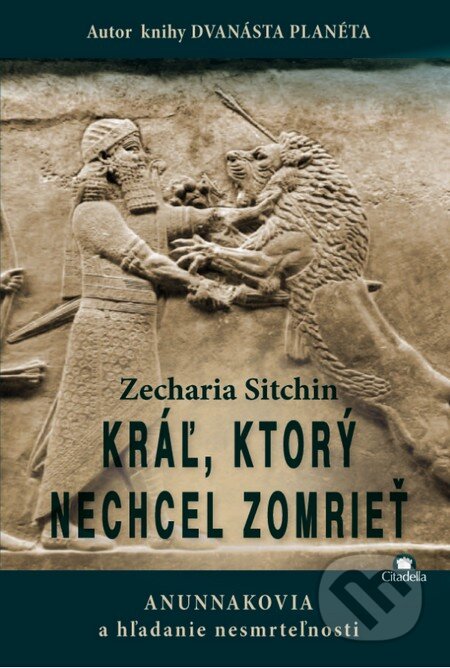 Kniha: Kráľ, ktorý nechcel zomrieť (Zecharia Sitchin). Citadella, 2014 Kniha: Kráľ, ktorý nechcel zomrieť (Zecharia Sitchin). Citadella, 2014