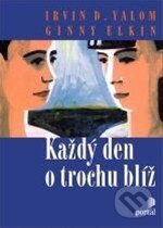 Kniha: Každý den o trochu blíž (Ginny Elkin a Irvin D. Yalom). Portál, 2014 Kniha: Každý den o trochu blíž (Ginny Elkin a Irvin D. Yalom). Portál, 2014