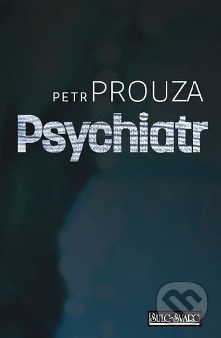 Kniha: Psychiatr (Petr Prouza). Šulc - Švarc, 2014 Kniha: Psychiatr (Petr Prouza). Šulc - Švarc, 2014