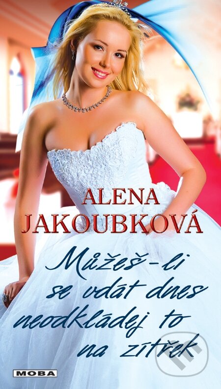E-kniha: Můžeš-li se vdát dnes, neodkládej to na zítřek (Alena Jakoubková). Moba, 2013 E-kniha: Můžeš-li se vdát dnes, neodkládej to na zítřek (Alena Jakoubková). Moba, 2013