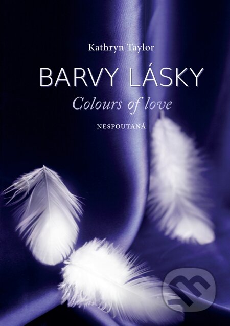 E-kniha: Barvy lásky - Nespoutaná (Kathryn Taylor). Moba, 2013 E-kniha: Barvy lásky - Nespoutaná (Kathryn Taylor). Moba, 2013
