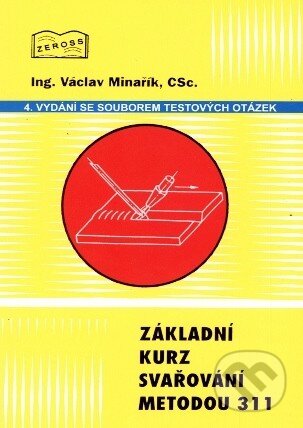 Kniha: Základní kurz svařování metodou 311 (Václav Minařík). ZEROSS, 2014 Kniha: Základní kurz svařování metodou 311 (Václav Minařík). ZEROSS, 2014