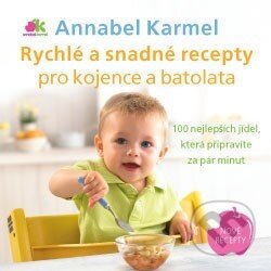 Kniha: Rychlé a snadné recepty pro kojence a batolata (Annabel Karmel). ANAG, 2014 Kniha: Rychlé a snadné recepty pro kojence a batolata (Annabel Karmel). ANAG, 2014