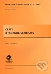 Kniha: Cesty k pedagogice obratu (Hana Lukášová). Ostravská univerzita, 2013 Kniha: Cesty k pedagogice obratu (Hana Lukášová). Ostravská univerzita, 2013