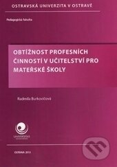 Kniha: Obtížnost profesních činností v učitelství pro mateřské školy (Radmila Burkovičová). Ostravská univerzita, 2013 Kniha: Obtížnost profesních činností v učitelství pro mateřské školy (Radmila Burkovičová). Ostravská univerzita, 2013
