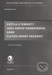 Kniha: Světla a temnoty Jana Amose Komenského, aneb člověk známý neznámý (Miriam Prokešová). Ostravská univerzita, 2013 Kniha: Světla a temnoty Jana Amose Komenského, aneb člověk známý neznámý (Miriam Prokešová). Ostravská univerzita, 2013