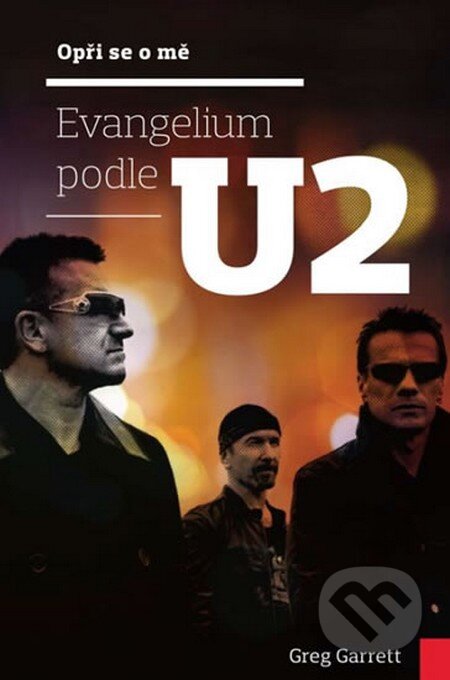 Kniha: Opři se o mě - Evangelium podle U2 (Greg Garrett). Biblion, 2014 Kniha: Opři se o mě - Evangelium podle U2 (Greg Garrett). Biblion, 2014