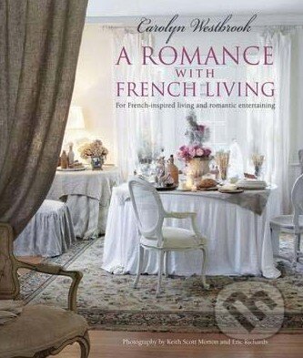 Kniha: A Romance with French Living (Carolyn Westbrook). CICO Books, 2014 Kniha: A Romance with French Living (Carolyn Westbrook). CICO Books, 2014