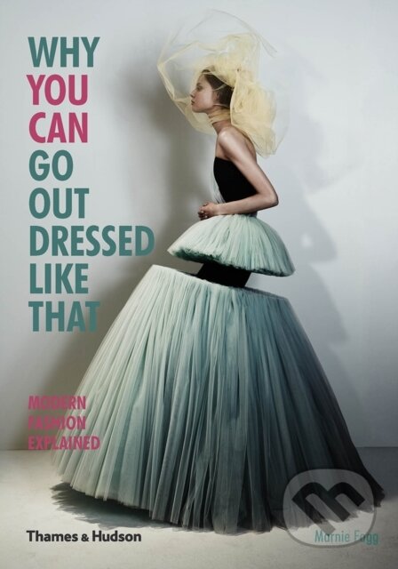 Kniha: Why You Can Go Out Dressed Like That (Marnie Fogg). Thames & Hudson, 2014 Kniha: Why You Can Go Out Dressed Like That (Marnie Fogg). Thames & Hudson, 2014