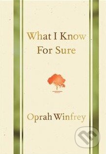 Kniha: What I Know for Sure (Oprah Winfrey). MacMillan, 2014 Kniha: What I Know for Sure (Oprah Winfrey). MacMillan, 2014