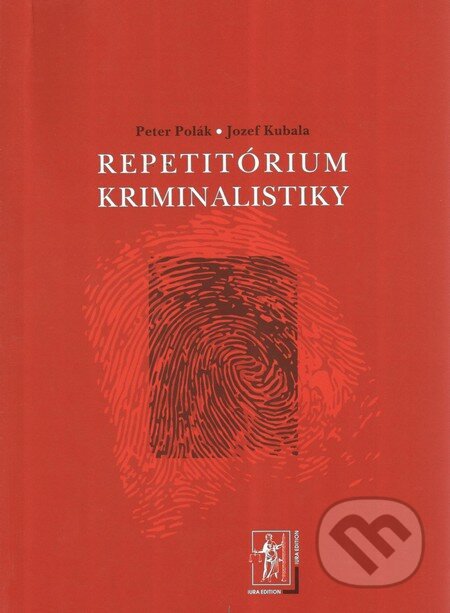 Repetitórium kriminalistiky - Jozef Kubala, Peter Polák, Wolters Kluwer (Iura Edition), 2010