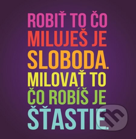 Motivačná karta: Robiť to čo miluješ je sloboda. Milovať to čo ... (Madhuka). Madhuka, 2014 Motivačná karta: Robiť to čo miluješ je sloboda. Milovať to čo ... (Madhuka). Madhuka, 2014