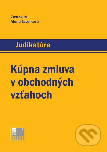 Kniha: Kúpna zmluva v obchodných vzťahoch (Alena Javolková). IURIS LIBRI, 2014 Kniha: Kúpna zmluva v obchodných vzťahoch (Alena Javolková). IURIS LIBRI, 2014