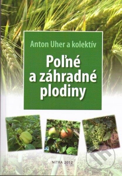 Kniha: Poľné a záhradné plodiny (Anton Uher a kolektiv). Slovenská poľnohospodárska univerzita v Nitre, 2012 Kniha: Poľné a záhradné plodiny (Anton Uher a kolektiv). Slovenská poľnohospodárska univerzita v Nitre, 2012