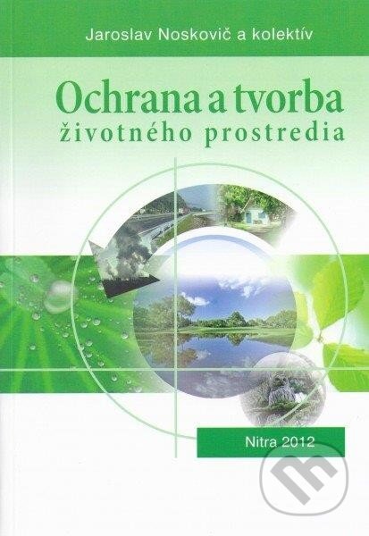 Ochrana a tvorba životného prostredia - Jaroslav Noskovič, Slovenská poľnohospodárska univerzita v Nitre, 2012
