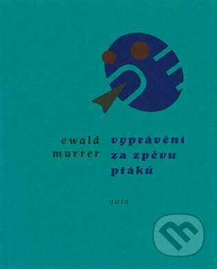 Kniha: Vyprávění za zpěvů ptáků (Ewald Murrer). Aula, 2023 Kniha: Vyprávění za zpěvů ptáků (Ewald Murrer). Aula, 2023