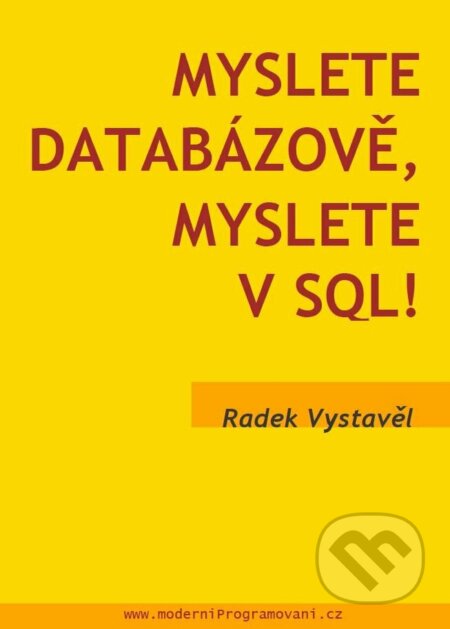 Kniha: Myslete databázově, myslete v SQL! (Radek Vystavěl). moderníProgramování, 2023 Kniha: Myslete databázově, myslete v SQL! (Radek Vystavěl). moderníProgramování, 2023