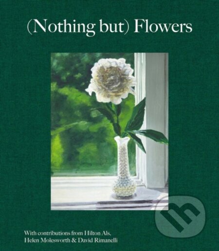 Kniha: (Nothing But) Flowers (Hilton Als, David Rimanelli a Helen Molesworth). Karma, 2022 Kniha: (Nothing But) Flowers (Hilton Als, David Rimanelli a Helen Molesworth). Karma, 2022