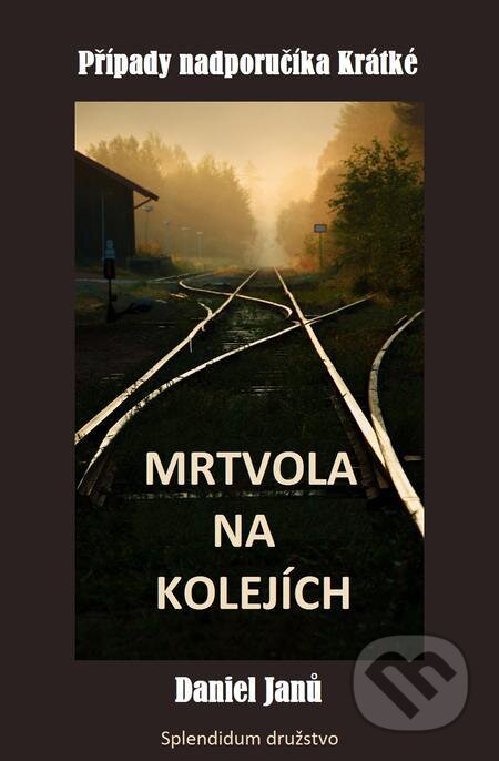 E-kniha: Mrtvola na kolejích (Daniel Janů). Splendidum družstvo E-kniha: Mrtvola na kolejích (Daniel Janů). Splendidum družstvo
