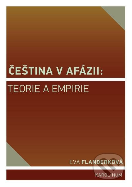 E-kniha: Čeština v afázii: teorie a empirie (Eva Flanderková). Karolinum, 2019 E-kniha: Čeština v afázii: teorie a empirie (Eva Flanderková). Karolinum, 2019