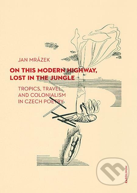 E-kniha: On This Modern Highway, Lost in the Jungle (Jan Mrázek). Karolinum, 2022 E-kniha: On This Modern Highway, Lost in the Jungle (Jan Mrázek). Karolinum, 2022