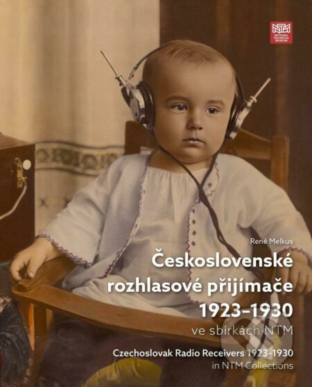 Kniha: Československé rozhlasové přijímače 1923-1930 ve sbírkách NTM (René Melkus). Národní technické muzeum, 2022 Kniha: Československé rozhlasové přijímače 1923-1930 ve sbírkách NTM (René Melkus). Národní technické muzeum, 2022