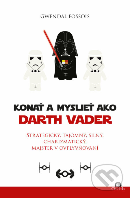 Kniha: Konať a myslieť ako Darth Vader (Gwendal Fossois). Citadella, 2023 Kniha: Konať a myslieť ako Darth Vader (Gwendal Fossois). Citadella, 2023
