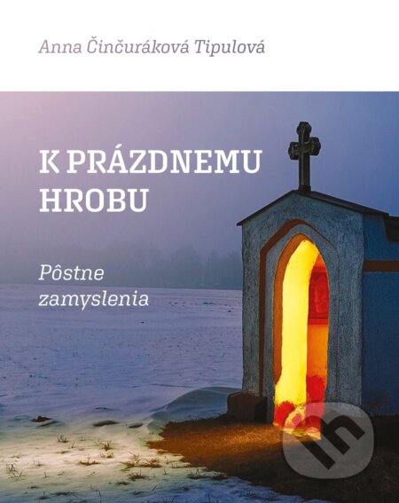 Kniha: K prázdnemu hrobu (Anna Činčuráková Tipulová). Porta Libri, 2023 Kniha: K prázdnemu hrobu (Anna Činčuráková Tipulová). Porta Libri, 2023