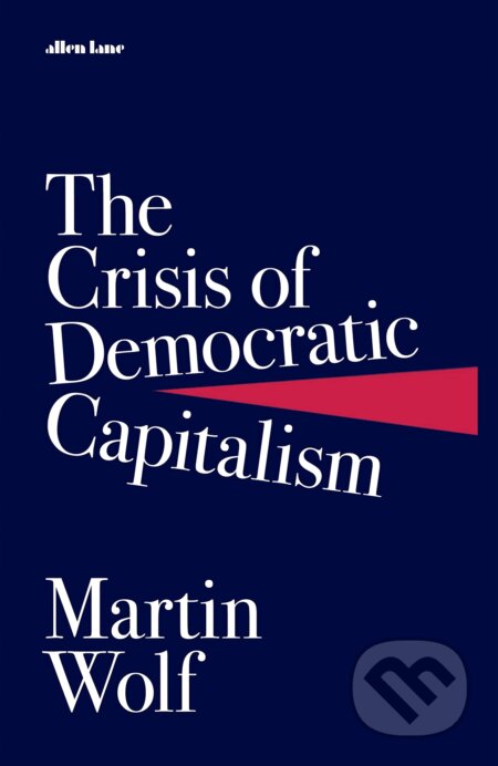 Kniha: The Crisis of Democratic Capitalism (Martin Wolf). Allen Lane, 2023 Kniha: The Crisis of Democratic Capitalism (Martin Wolf). Allen Lane, 2023