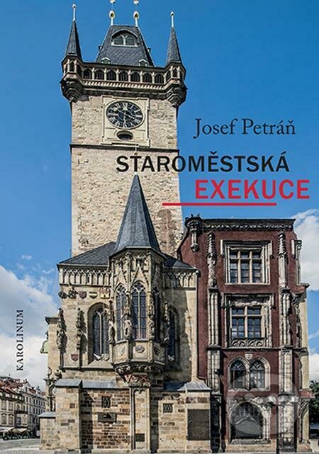 E-kniha: Staroměstská exekuce (Josef Petráň). Karolinum, 2022 E-kniha: Staroměstská exekuce (Josef Petráň). Karolinum, 2022