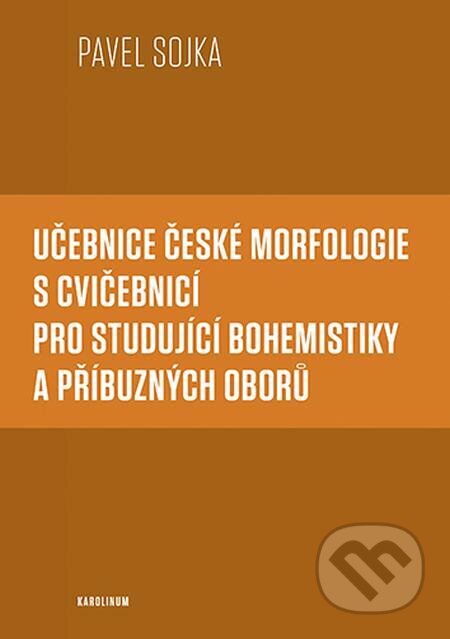 E-kniha: Učebnice české morfologie s cvičebnicí pro studující bohemistiky a příbuzných oborů (Pavel Sojka). Karolinum, 2022 E-kniha: Učebnice české morfologie s cvičebnicí pro studující bohemistiky a příbuzných oborů (Pavel Sojka). Karolinum, 2022