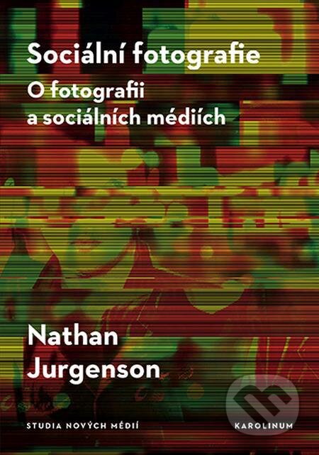 E-kniha: Sociální fotografie (Nathan Jurgenson). Karolinum, 2022 E-kniha: Sociální fotografie (Nathan Jurgenson). Karolinum, 2022