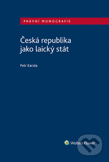 E-kniha: Česká republika jako laický stát (Petr Karola). Wolters Kluwer ČR, 2023 E-kniha: Česká republika jako laický stát (Petr Karola). Wolters Kluwer ČR, 2023