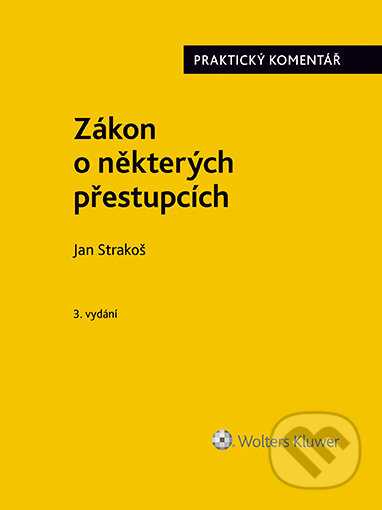 Zákon o některých přestupcích (č. 251/2016 Sb.). Praktický komentář - 3. vydání - Jan Strakoš, Wolters Kluwer ČR, 2023