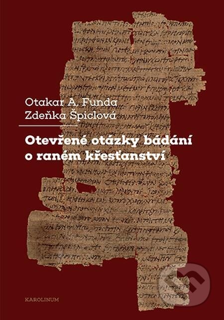 E-kniha: Otevřené otázky bádání o raném křesťanství (Otakar Funda a Zdeňka Špiclová). Karolinum, 2022 E-kniha: Otevřené otázky bádání o raném křesťanství (Otakar Funda a Zdeňka Špiclová). Karolinum, 2022