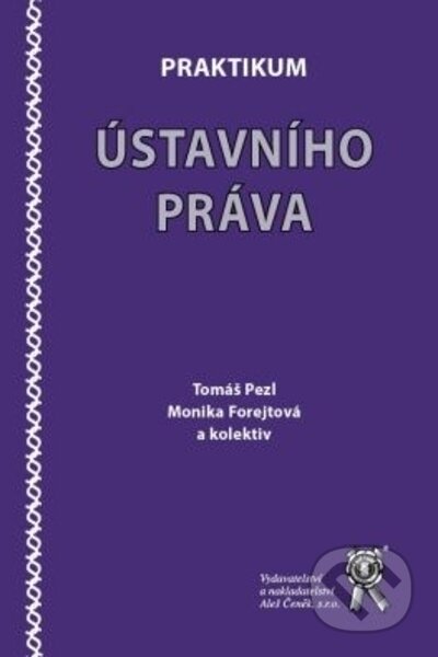 Kniha: Praktikum ústavního práva (Tomáš Pezl a Monika Forejtová). Aleš Čeněk, 2023 Kniha: Praktikum ústavního práva (Tomáš Pezl a Monika Forejtová). Aleš Čeněk, 2023