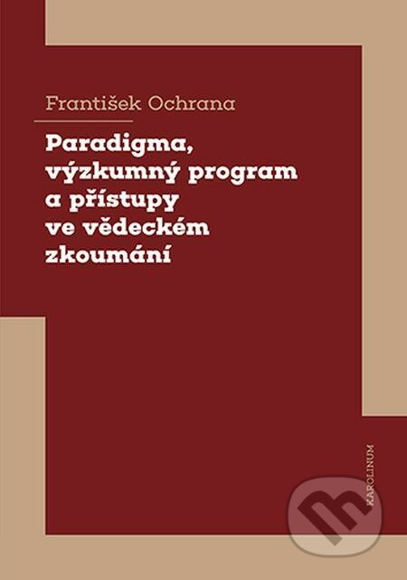 E-kniha: Paradigma, výzkumný program a přístupy ve vědeckém zkoumání (František Ochrana). Karolinum, 2023 E-kniha: Paradigma, výzkumný program a přístupy ve vědeckém zkoumání (František Ochrana). Karolinum, 2023
