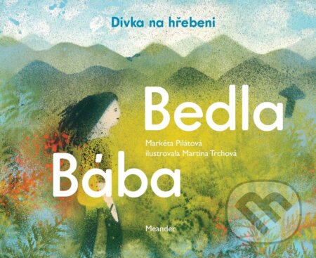 Kniha: Bába Bedla a dívka na hřebeni (Markéta Pilátová). Meander, 2023 Kniha: Bába Bedla a dívka na hřebeni (Markéta Pilátová). Meander, 2023