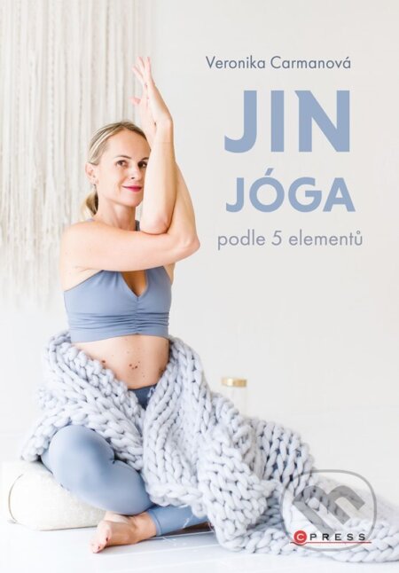 Kniha: Jin jóga podle 5 elementů (Veronika Carmanová). CPRESS, 2023 Kniha: Jin jóga podle 5 elementů (Veronika Carmanová). CPRESS, 2023