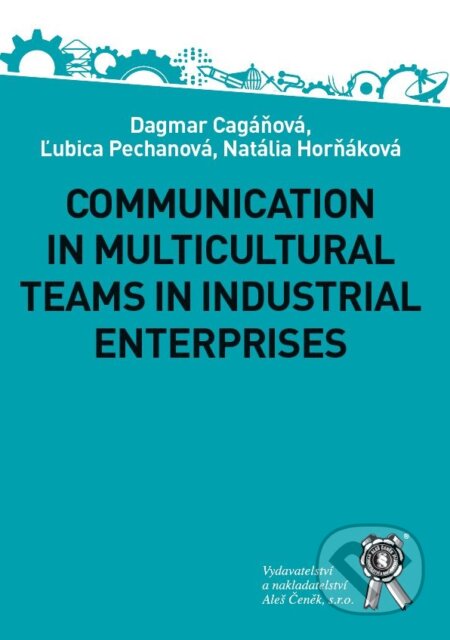 Kniha: Communication in Multicultural Teams in Industrial Enterprises (Dagmar Cagáňová, Ľubica Pecháňová a Natália Horňáková). Aleš Čeněk, 2019 Kniha: Communication in Multicultural Teams in Industrial Enterprises (Dagmar Cagáňová, Ľubica Pecháňová a Natália Horňáková). Aleš Čeněk, 2019
