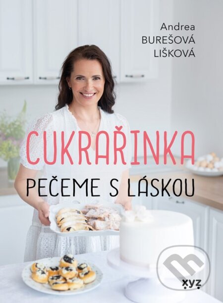 Kniha: Cukrařinka: pečeme s láskou (Andrea Burešová Lišková). XYZ, 2023 Kniha: Cukrařinka: pečeme s láskou (Andrea Burešová Lišková). XYZ, 2023