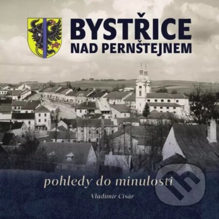 Kniha: Bystřice nad Pernštejnem - pohledy do minulosti (Vladimír Cisár). Tváře, 2023 Kniha: Bystřice nad Pernštejnem - pohledy do minulosti (Vladimír Cisár). Tváře, 2023