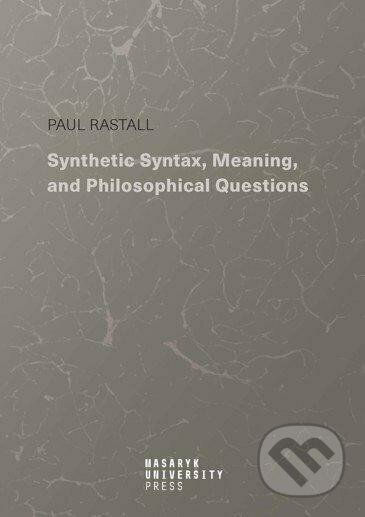 Kniha: Synthetic Syntax, Meaning, and Philosophical Questions (Paul Rastall). Masarykova univerzita, 2022 Kniha: Synthetic Syntax, Meaning, and Philosophical Questions (Paul Rastall). Masarykova univerzita, 2022